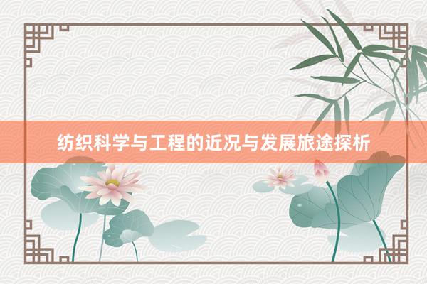 纺织科学与工程的近况与发展旅途探析
