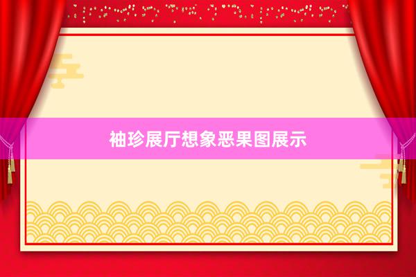袖珍展厅想象恶果图展示