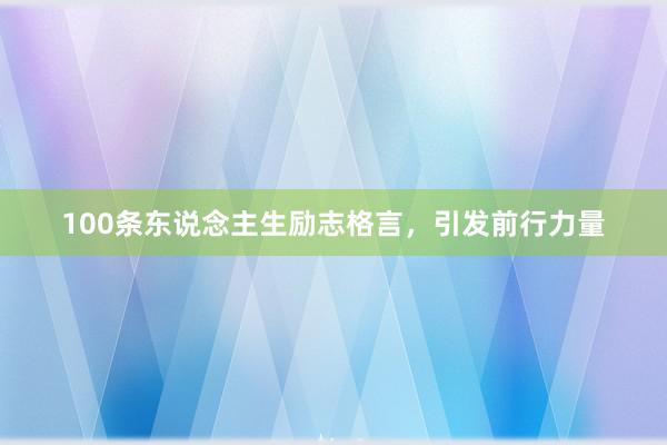100条东说念主生励志格言，引发前行力量