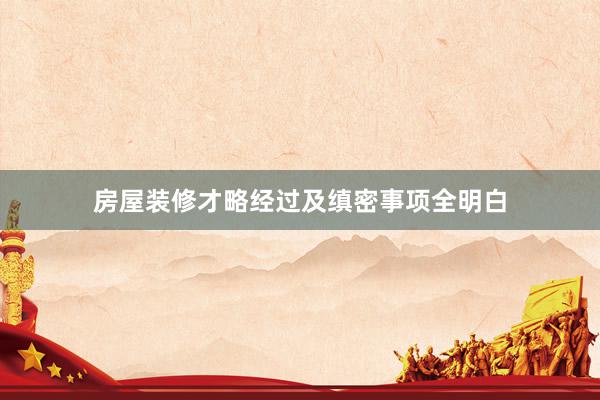 房屋装修才略经过及缜密事项全明白