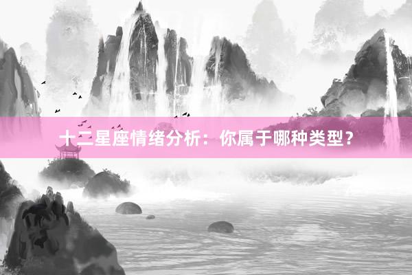 十二星座情绪分析：你属于哪种类型？
